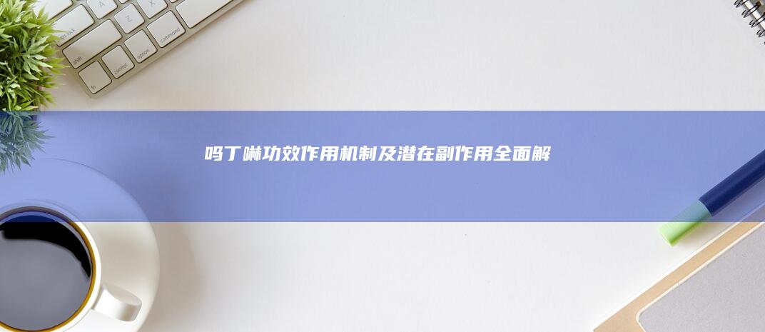 吗丁啉：功效、作用机制及潜在副作用全面解析